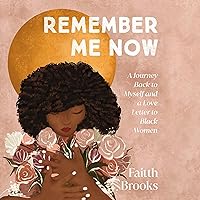 Remember Me Now: A Journey Back to Myself and a Love Letter to Black Women Remember Me Now: A Journey Back to Myself and a Love Letter to Black Women Audible Audiobook Kindle Hardcover