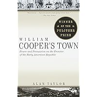 William Cooper's Town: Power and Persuasion on the Frontier of the Early American Republic (Pulitzer Prize Winner) William Cooper's Town: Power and Persuasion on the Frontier of the Early American Republic (Pulitzer Prize Winner) Paperback Kindle Hardcover