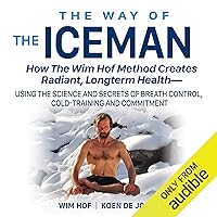 The Way of the Iceman: How the Wim Hof Method Creates Radiant, Longterm Health The Way of the Iceman: How the Wim Hof Method Creates Radiant, Longterm Health Audible Audiobook Paperback Kindle