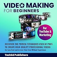 Video Making for Beginners: Discover the Proven Techniques Used by Pros to Create High-Quality Professional Videos for Less Cost and in Less Time Even Without Experience Video Making for Beginners: Discover the Proven Techniques Used by Pros to Create High-Quality Professional Videos for Less Cost and in Less Time Even Without Experience Paperback Kindle Audible Audiobook Hardcover