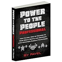 Power to the People Professional: How to Add 100s of Pounds to Your Squat, Bench,and Deadlift with Advanced Russian Techniques Power to the People Professional: How to Add 100s of Pounds to Your Squat, Bench,and Deadlift with Advanced Russian Techniques Kindle Paperback