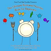 GoodFoodBadDoodles Presents: The Ultimate Illustrated Nutrition Book for Beginners: A simple guide to nourishing your adult body while entertaining your inner child GoodFoodBadDoodles Presents: The Ultimate Illustrated Nutrition Book for Beginners: A simple guide to nourishing your adult body while entertaining your inner child Kindle Paperback