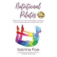 Nutritional Pilates: Relieve Joint Pain, Lose Unwanted Weight, and Prevent Chronic Disease to Become Your Most Vibrant Self! Nutritional Pilates: Relieve Joint Pain, Lose Unwanted Weight, and Prevent Chronic Disease to Become Your Most Vibrant Self! Kindle Paperback Audible Audiobook