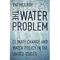 The Water Problem: Climate Change and Water Policy in the United States The Water Problem: Climate Change and Water Policy in the United States Kindle Paperback