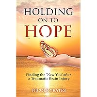 HOLDING ON TO HOPE: Finding the 'New You' after a Traumatic Brain Injury HOLDING ON TO HOPE: Finding the 'New You' after a Traumatic Brain Injury Kindle Audible Audiobook Paperback