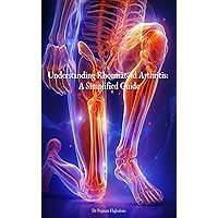 Understanding Rheumatoid Arthritis: A Simplified Guide: Rheumatoid Arthritis In Simple Words Understanding Rheumatoid Arthritis: A Simplified Guide: Rheumatoid Arthritis In Simple Words Kindle
