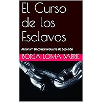 El Curso de los Esclavos: Abraham Lincoln y la Guerra de Secesión (Forjadores de la Historia nº 13) (Spanish Edition) El Curso de los Esclavos: Abraham Lincoln y la Guerra de Secesión (Forjadores de la Historia nº 13) (Spanish Edition) Kindle