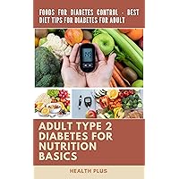 ADULT TYPE 2 DIABETES NUTRITION BASICS: FOODS FOR DIABETES CONTROL - BEST DIET TIPS FOR DIABETES FOR ADULT (Wellness Series Book 1) ADULT TYPE 2 DIABETES NUTRITION BASICS: FOODS FOR DIABETES CONTROL - BEST DIET TIPS FOR DIABETES FOR ADULT (Wellness Series Book 1) Kindle Hardcover Paperback