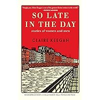So Late in the Day: Stories of Women and Men So Late in the Day: Stories of Women and Men Hardcover Kindle