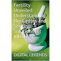 Fertility Unveiled: Understanding the Causes and Seeking Solutions for Infertility Fertility Unveiled: Understanding the Causes and Seeking Solutions for Infertility Kindle Paperback
