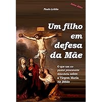 Um filho em defesa da Mãe: o que um ex-pastor protestante descobriu sobre a Virgem Maria na Bíblia (Defesa Bíblica Livro 1) (Portuguese Edition) Um filho em defesa da Mãe: o que um ex-pastor protestante descobriu sobre a Virgem Maria na Bíblia (Defesa Bíblica Livro 1) (Portuguese Edition) Kindle Paperback