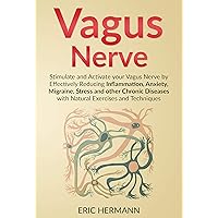 Vagus Nerve: Stimulate and Activate your Vagus Nerve by Effectively Reducing Inflammation, Anxiety, Migraine, Stress and other Chronic Diseases with Natural Exercises and Techniques. Updated version Vagus Nerve: Stimulate and Activate your Vagus Nerve by Effectively Reducing Inflammation, Anxiety, Migraine, Stress and other Chronic Diseases with Natural Exercises and Techniques. Updated version Kindle Audible Audiobook Hardcover Paperback