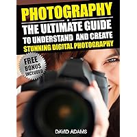 Photography For Beginners: The Ultimate Guide To Understand And Create Stunning Digital Photography (Photography, DSLR, Photography Books) Photography For Beginners: The Ultimate Guide To Understand And Create Stunning Digital Photography (Photography, DSLR, Photography Books) Kindle