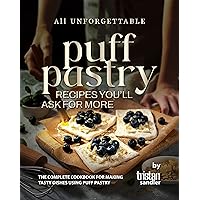 All Unforgettable Puff Pastry Recipes You'll Ask for More: The Complete Cookbook for Making Tasty Dishes Using Puff Pastry All Unforgettable Puff Pastry Recipes You'll Ask for More: The Complete Cookbook for Making Tasty Dishes Using Puff Pastry Paperback Kindle Hardcover