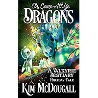 Oh, Come All Ye Dragons: A Valkyrie Bestiary Holiday Tale Oh, Come All Ye Dragons: A Valkyrie Bestiary Holiday Tale Kindle Paperback