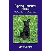 Piper's Journey Home: The True Story of a Rescue Puppy (The Adventures of Piper Book 1) Piper's Journey Home: The True Story of a Rescue Puppy (The Adventures of Piper Book 1) Kindle Paperback Hardcover