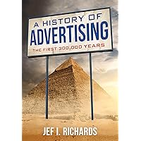 A History of Advertising: The First 300,000 Years A History of Advertising: The First 300,000 Years Hardcover Kindle Paperback