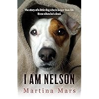 I AM NELSON: The story of a little dog who is larger than life. Even when he's dead. I AM NELSON: The story of a little dog who is larger than life. Even when he's dead. Kindle Paperback