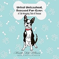 Urkel Unleashed, Rescued Fur-Ever: A Tail-Wagging Tale of Rescue Urkel Unleashed, Rescued Fur-Ever: A Tail-Wagging Tale of Rescue Kindle Paperback
