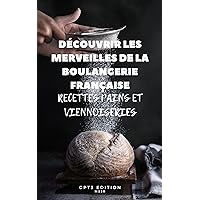 Découvrir les merveilles de la boulangerie française : Recettes Pains et viennoiseries (French Edition)