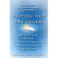 Writing Out the Storm: Reading and Writing Your Way Through Serious Illness or Injury Writing Out the Storm: Reading and Writing Your Way Through Serious Illness or Injury Paperback Kindle