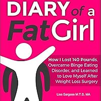 Diary of a Fat Girl: How I Lost 140 Pounds, Overcame Binge Eating Disorder, and Learned to Love Myself After Weight Loss Surgery Diary of a Fat Girl: How I Lost 140 Pounds, Overcame Binge Eating Disorder, and Learned to Love Myself After Weight Loss Surgery Audible Audiobook Kindle Paperback Mass Market Paperback