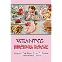 Weaning Recipes Book: Nutritious First-Finger Foods For Babies From 6 Months Of Age