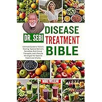 DR. SEBI DISEASE TREATMENT BIBLE : Ultimate Guide to Holistic Healing. Explore Nature's Remedies, Nutritional Therapies, and Lifestyle Strategies for Optimal Health and Vitality DR. SEBI DISEASE TREATMENT BIBLE : Ultimate Guide to Holistic Healing. Explore Nature's Remedies, Nutritional Therapies, and Lifestyle Strategies for Optimal Health and Vitality Kindle Paperback