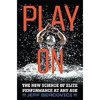 Play On: The New Science of Elite Performance at Any Age Play On: The New Science of Elite Performance at Any Age Paperback
