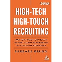 High-Tech High-Touch Recruiting: How to Attract and Retain the Best Talent By Improving the Candidate Experience High-Tech High-Touch Recruiting: How to Attract and Retain the Best Talent By Improving the Candidate Experience Paperback Kindle Hardcover