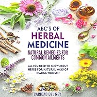 ABC's of Herbal Medicine: Natural Remedies for Common Ailments: All You Need to Know About Herbs for Natural Ways of Healing Yourself ABC's of Herbal Medicine: Natural Remedies for Common Ailments: All You Need to Know About Herbs for Natural Ways of Healing Yourself Audible Audiobook Kindle Hardcover Paperback