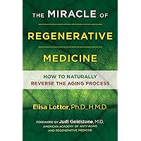 The Miracle of Regenerative Medicine: How to Naturally Reverse the Aging Process The Miracle of Regenerative Medicine: How to Naturally Reverse the Aging Process Kindle Paperback
