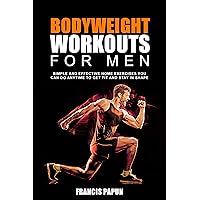Bodyweight Workouts for Men: Simple and Effective Home Exercises You Can Do Anytime to Get Fit and Stay in Shape (Stretching Exercise & Fitness Book 2)