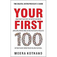 Your First 100: How to Get Your First 100 Repeat Customers (and Loyal, Raving Fans) Buying Your Digital Products Without Sleazy Marketing or Selling Your Soul Your First 100: How to Get Your First 100 Repeat Customers (and Loyal, Raving Fans) Buying Your Digital Products Without Sleazy Marketing or Selling Your Soul Kindle Paperback