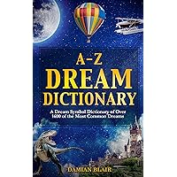 A-Z Dream Dictionary: A Dream Symbol Dictionary of Over 1600 of the Most Common Dreams (Dream Insight Series Book 1)