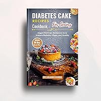 DIABETES CAKE RECIPES Cookbook For Seniors: Sugar-Free Cake Recipes to Keep Seniors Diabetics Happy and Healthy DIABETES CAKE RECIPES Cookbook For Seniors: Sugar-Free Cake Recipes to Keep Seniors Diabetics Happy and Healthy Kindle Paperback
