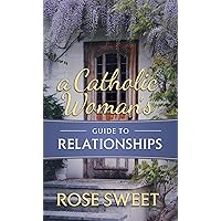 A Catholic Woman's Guide to Relationships A Catholic Woman's Guide to Relationships Hardcover Kindle