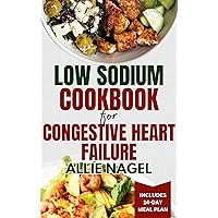 Low Sodium Cookbook for Congestive Heart Failure: Nutritious, Low Fat, Heart Healthy Diet Recipes and Meal Plan to Lower Blood Pressure & Reduce Cholesterol Levels Low Sodium Cookbook for Congestive Heart Failure: Nutritious, Low Fat, Heart Healthy Diet Recipes and Meal Plan to Lower Blood Pressure & Reduce Cholesterol Levels Kindle Paperback