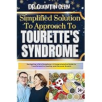 Simplified Solution Approach To TOURETTE'S SYNDROME: Navigating Life's Symphony: A Comprehensive Guide to Transformative Healing and Personal Growth Simplified Solution Approach To TOURETTE'S SYNDROME: Navigating Life's Symphony: A Comprehensive Guide to Transformative Healing and Personal Growth Kindle Paperback