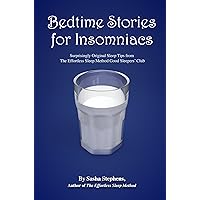 Bedtime Stories for Insomniacs: Surprisingly Original Sleep Tips from The Effortless Sleep Method (The Effortless Sleep Trilogy Book 3) Bedtime Stories for Insomniacs: Surprisingly Original Sleep Tips from The Effortless Sleep Method (The Effortless Sleep Trilogy Book 3) Kindle Paperback