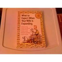 What to Expect When Your Wife Is Expanding: A Reassuring Month-by-Month Guide for the Father-to-Be, Whether He Wants Advice or Not What to Expect When Your Wife Is Expanding: A Reassuring Month-by-Month Guide for the Father-to-Be, Whether He Wants Advice or Not Paperback Kindle