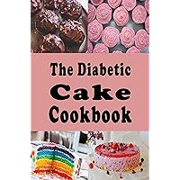 The Diabetic Cake Cookbook: Sugar Free Cake Recipes for People With Diabetes (Diabetic Cookbook Book 4) The Diabetic Cake Cookbook: Sugar Free Cake Recipes for People With Diabetes (Diabetic Cookbook Book 4) Kindle Paperback Hardcover
