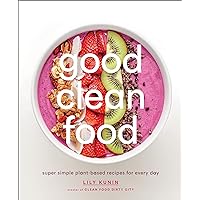 Good Clean Food: Super Simple Plant-Based Recipes for Every Day Good Clean Food: Super Simple Plant-Based Recipes for Every Day Hardcover Kindle