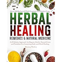 Herbal Healing Remedies & Natural Medicine: A-Z of Holistic Approach To Organic Health, Natural Cures and Nutrition For Sustaining Body and Mind Healing ... Book of barbara oneill Herbal Remedies 1) Herbal Healing Remedies & Natural Medicine: A-Z of Holistic Approach To Organic Health, Natural Cures and Nutrition For Sustaining Body and Mind Healing ... Book of barbara oneill Herbal Remedies 1) Kindle Paperback