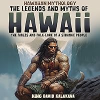 Hawaiian Mythology: The Legends and Myths of Hawaii: The Fables and Folk-Lore of a Strange People Hawaiian Mythology: The Legends and Myths of Hawaii: The Fables and Folk-Lore of a Strange People Audible Audiobook Kindle Hardcover