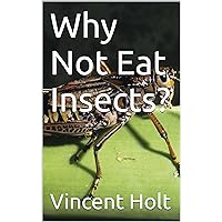 Why Not Eat Insects? Why Not Eat Insects? Kindle Hardcover Paperback