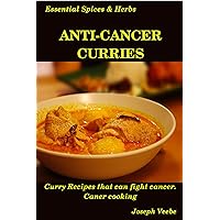 Anti-Cancer Curries: Healing with Spices and Herbs: 30 Healthy Curry Recipes (Essential Spices & Herbs) Anti-Cancer Curries: Healing with Spices and Herbs: 30 Healthy Curry Recipes (Essential Spices & Herbs) Kindle Paperback