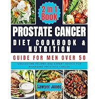 The Prostate Cancer Diet Cookbook and Nutrition Guide for Men Over 50: Wholesome Recipes and Expert Advice for Managing Prostate Cancer (Prostate series) The Prostate Cancer Diet Cookbook and Nutrition Guide for Men Over 50: Wholesome Recipes and Expert Advice for Managing Prostate Cancer (Prostate series) Kindle Paperback