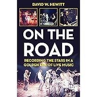 On the Road: Recording the Stars in a Golden Era of Live Music On the Road: Recording the Stars in a Golden Era of Live Music Hardcover Kindle