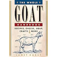 The Whole Goat Handbook: Recipes, Cheese, Soap, Crafts & More The Whole Goat Handbook: Recipes, Cheese, Soap, Crafts & More Paperback Kindle